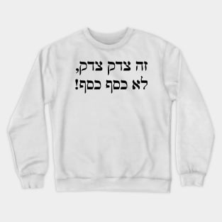 It's Tsedek Tsedek, Not Kesef Kesef (Hebrew) Crewneck Sweatshirt